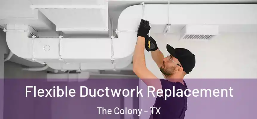 Flexible Ductwork Replacement The Colony - TX